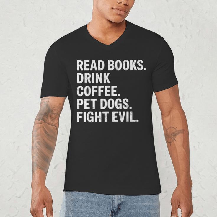 Read Books Drink Coffee Pet Dogs Fight Evil Bookworm Men's V-Neck T-Shirt Read Books Drink Coffee Pet Dogs Fight Evil Bookworm Men's V-Neck T-Shirt