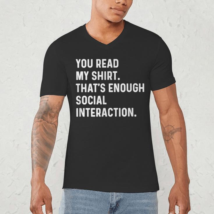 You Read My Shirt Thats Enough Social Interaction Introvert Men's V-Neck T-Shirt You Read My Shirt Thats Enough Social Interaction Introvert Men's V-Neck T-Shirt
