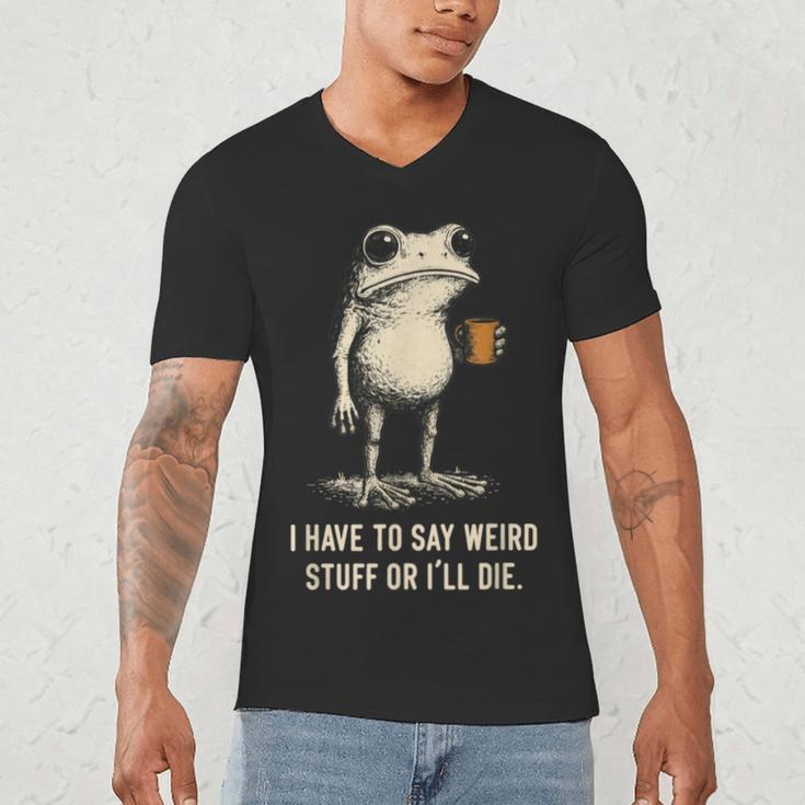 I Have To Say Weird Stuff Or I'Ll Die Frog Meme Introverts Men's V-Neck T-Shirt I Have To Say Weird Stuff Or I'Ll Die Frog Meme Introverts Men's V-Neck T-Shirt