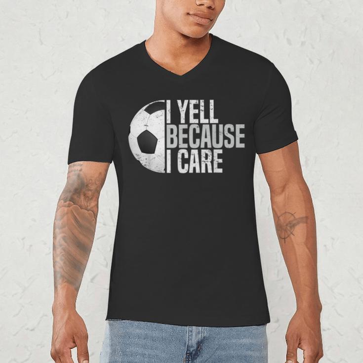 Soccer Fan Humor I Yell Because I Care Soccer Dads Men's V-Neck T-Shirt Soccer Fan Humor I Yell Because I Care Soccer Dads Men's V-Neck T-Shirt