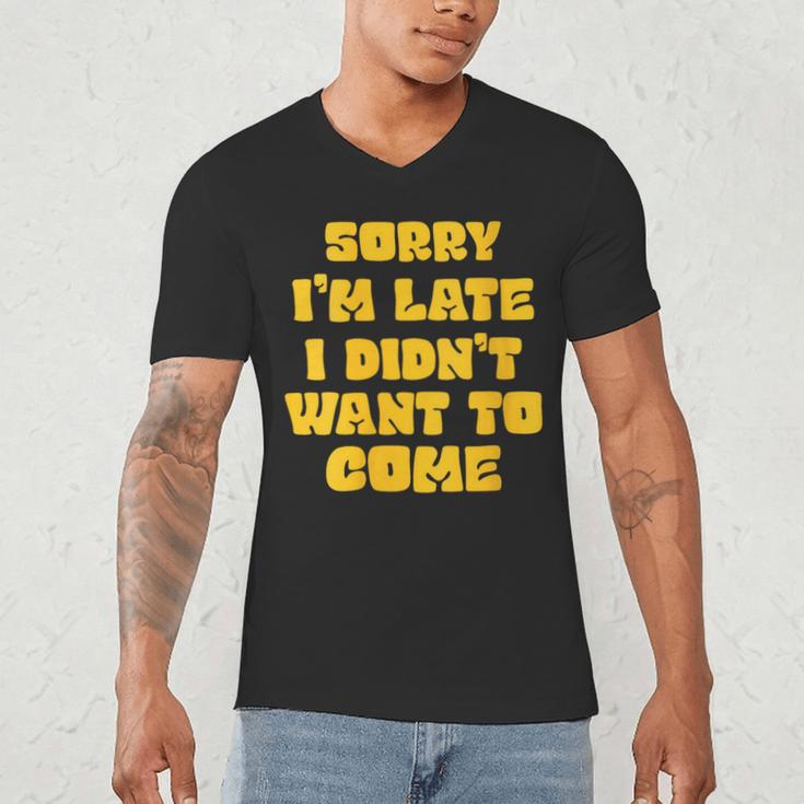 SORRY I'M LATE I DIDN'T WANT TO COME FUNNY INTROVERT PRESENT Men's V-Neck T-Shirt SORRY I'M LATE I DIDN'T WANT TO COME FUNNY INTROVERT PRESENT Men's V-Neck T-Shirt