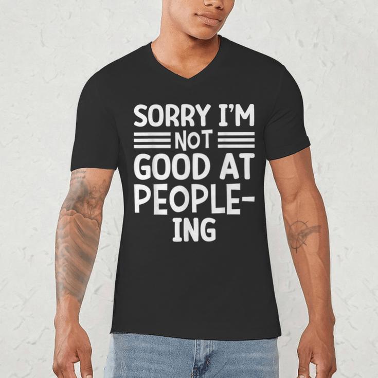 Sorry I'm Not Good At People-Ing Introvert Men's V-Neck T-Shirt Sorry I'm Not Good At People-Ing Introvert Men's V-Neck T-Shirt