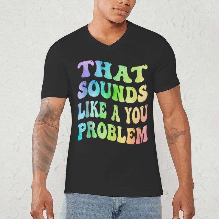 That Sounds Like A You Problem Groovy Introvert Men's V-Neck T-Shirt
