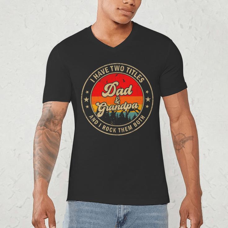 I Have Two Titles Dad & Grandpa I Rock Them Both For Grandpa Men's V-Neck T-Shirt I Have Two Titles Dad & Grandpa I Rock Them Both For Grandpa Men's V-Neck T-Shirt