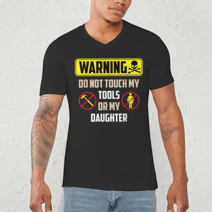 Warning Do Not Touch My Tools Or My Daughter Dad Men's V-Neck T-Shirt