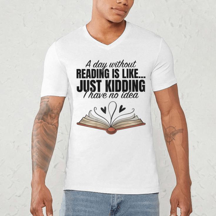 A Day Without Reading Is Like I Have No Idea Women Books Men's V-Neck T-Shirt