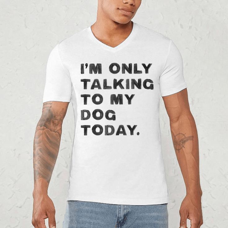 I'm Only Talking To My Dog Today Introvert Men's V-Neck T-Shirt I'm Only Talking To My Dog Today Introvert Men's V-Neck T-Shirt