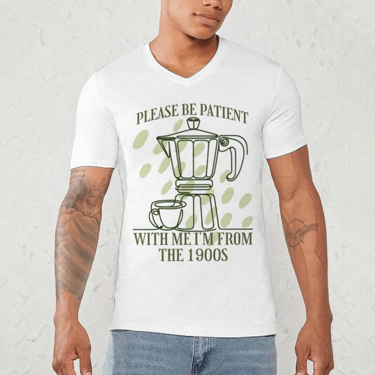 Please Be Patient With Me I'm From The 1900s Coffee Men's V-Neck T-Shirt Please Be Patient With Me I'm From The 1900s Coffee Men's V-Neck T-Shirt