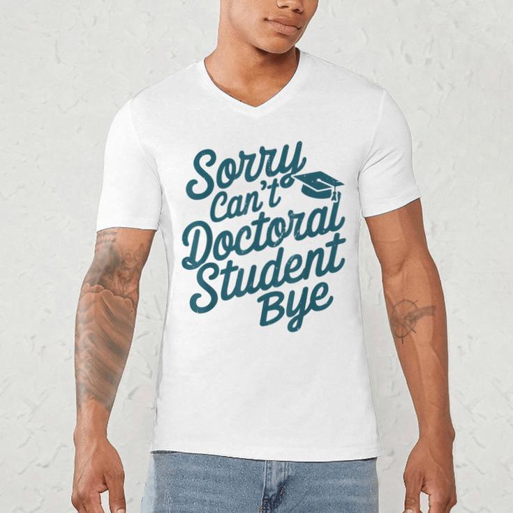Sorry Can't Doctoral Student Bye PhD Graduation Student Grad Men's V-Neck T-Shirt