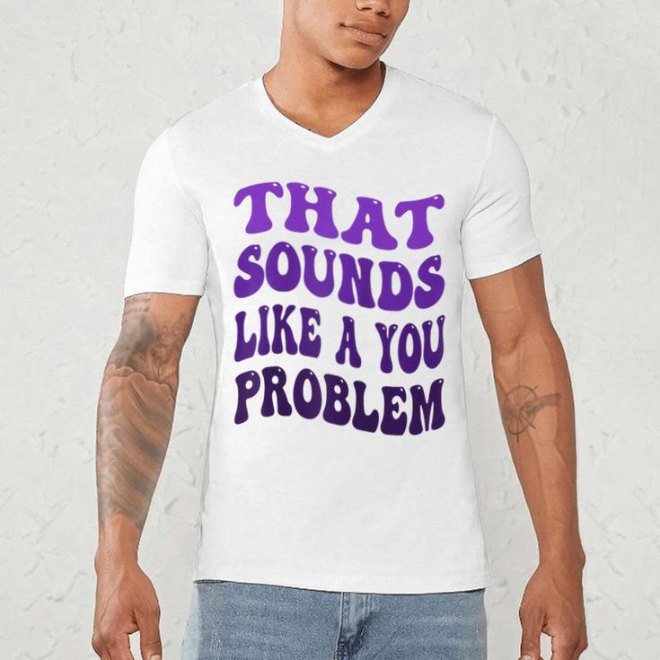That Sounds Like A You Problem Groovy Introvert Raglan Baseball Tee Men's V-Neck T-Shirt That Sounds Like A You Problem Groovy Introvert Raglan Baseball Tee Men's V-Neck T-Shirt