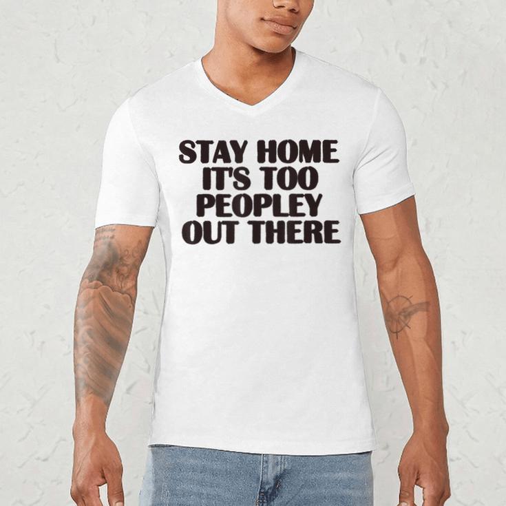Stay Home It's Too Peopley Out There Sarcastic Introvert Men's V-Neck T-Shirt Stay Home It's Too Peopley Out There Sarcastic Introvert Men's V-Neck T-Shirt