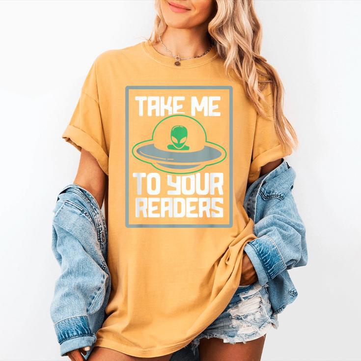 Alien Quote Take Me To Your Readers Sci-Fi Ufo Book Lover Women's Comfort Colors T-Shirt Alien Quote Take Me To Your Readers Sci-Fi Ufo Book Lover Women's Comfort Colors T-Shirt
