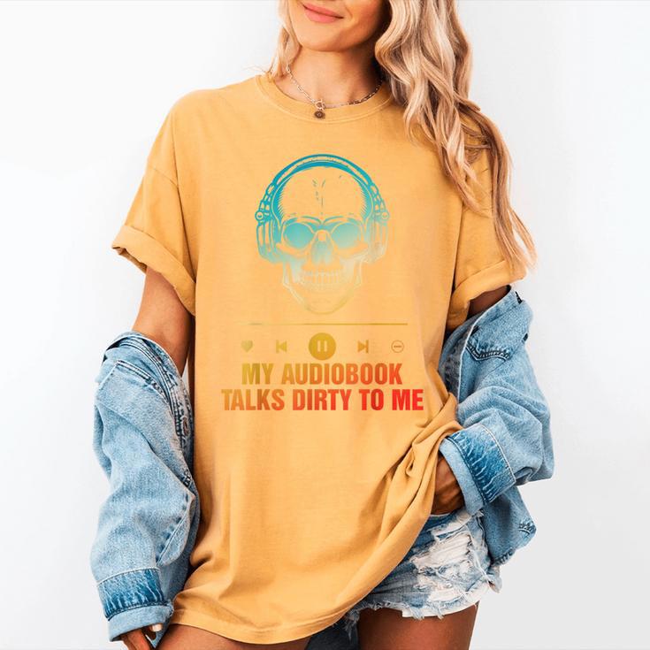 Audiobook Reader Smut Book My Audiobooks Talks Dirty To Me Women's Comfort Colors T-Shirt Audiobook Reader Smut Book My Audiobooks Talks Dirty To Me Women's Comfort Colors T-Shirt