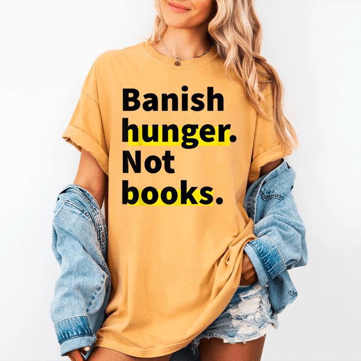 Banish Hunger Not Books Anti Fascism Pro Reading Quote Women's Comfort Colors T-Shirt