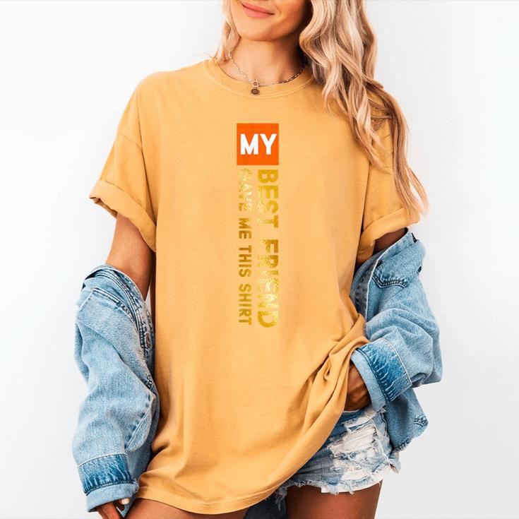 My Best Friend Gave Me This Shirt Friendship Memory Women's Comfort Colors T-Shirt My Best Friend Gave Me This Shirt Friendship Memory Women's Comfort Colors T-Shirt