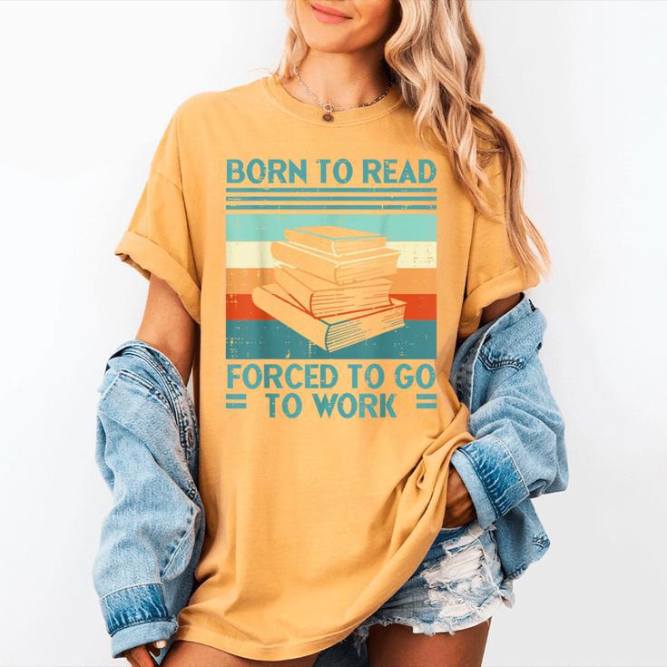 Born To Read Go Work Book Reading Librarian Men Women Women's Comfort Colors T-Shirt Born To Read Go Work Book Reading Librarian Men Women Women's Comfort Colors T-Shirt
