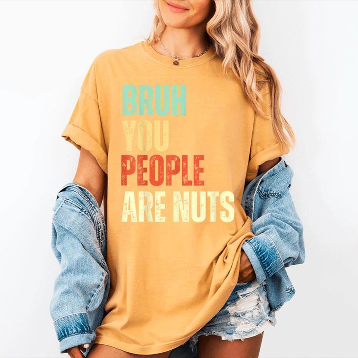 Bruh You People Are Nuts Introvert Saying Mean Women's Comfort Colors T-Shirt