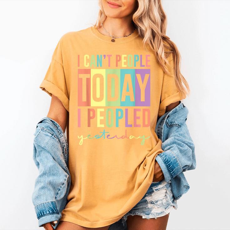 I Can't People Today I Peopled Yesterday Introvert Life Women's Comfort Colors T-Shirt