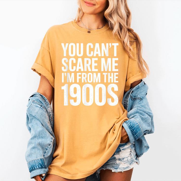 You Can't Scare Me I'm From The 1900s Retro Women's Comfort Colors T-Shirt You Can't Scare Me I'm From The 1900s Retro Women's Comfort Colors T-Shirt