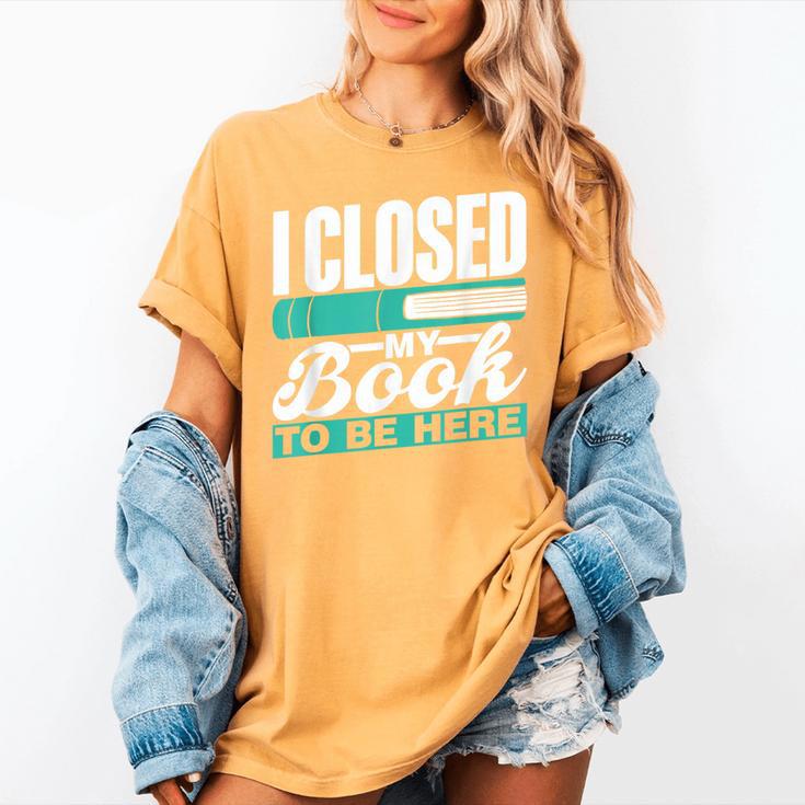 I Closed My Book To Be Here Read Readers Reader Reading Women's Comfort Colors T-Shirt