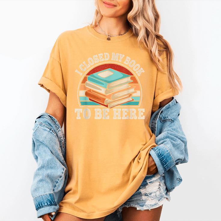 I Closed My Book To Be Here Reading Retro Bookworm Men Women Women's Comfort Colors T-Shirt I Closed My Book To Be Here Reading Retro Bookworm Men Women Women's Comfort Colors T-Shirt