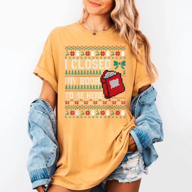 I Closed My Book To Be Here Ugly Christmas Sweater Women's Comfort Colors T-Shirt I Closed My Book To Be Here Ugly Christmas Sweater Women's Comfort Colors T-Shirt