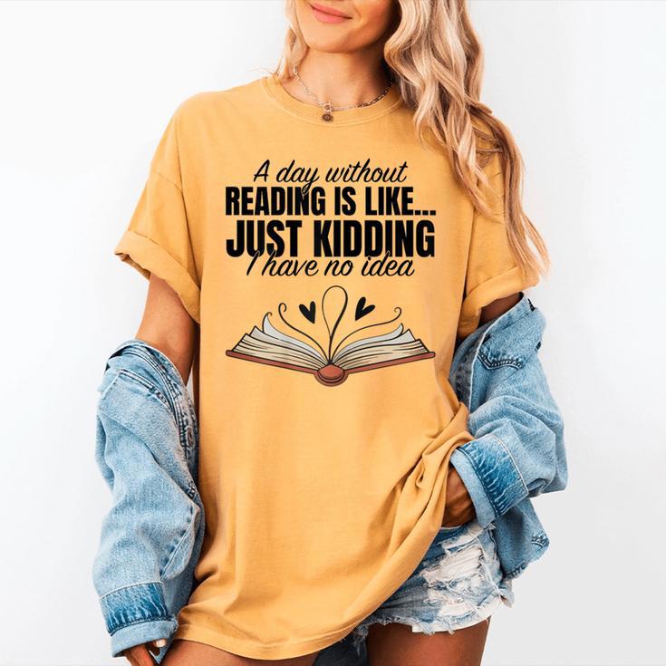 A Day Without Reading Is Like I Have No Idea Women Books Women's Comfort Colors T-Shirt