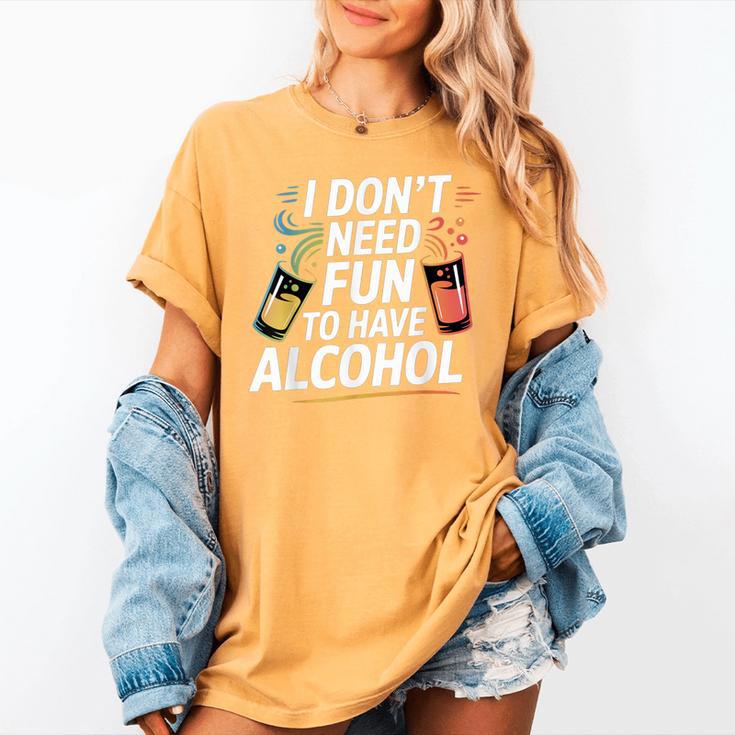 I Don't Need Fun To Have Alcohol Introvert Party Drink Women's Comfort Colors T-Shirt I Don't Need Fun To Have Alcohol Introvert Party Drink Women's Comfort Colors T-Shirt