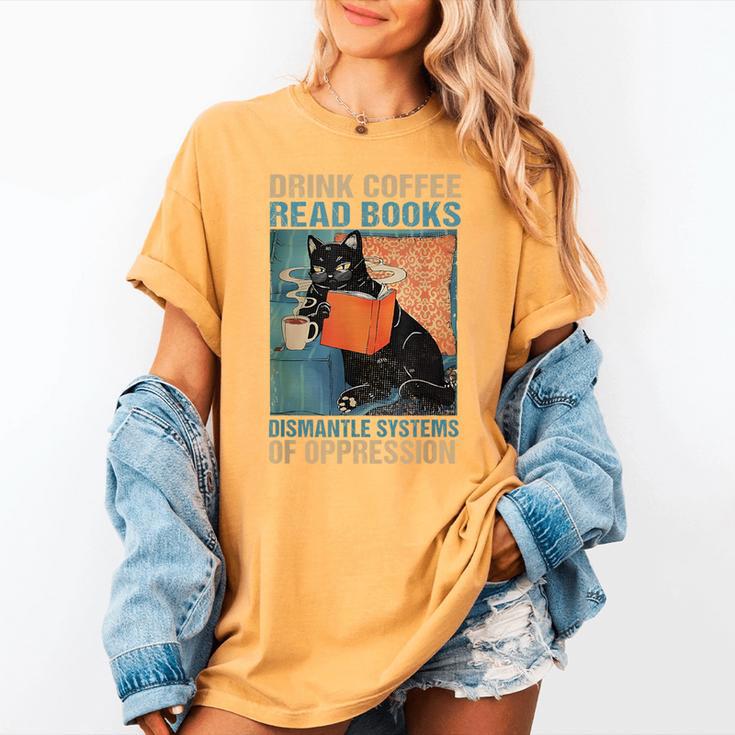 Drink Coffee Read Books Dismantle Systems Of Oppression Cat Women's Comfort Colors T-Shirt Drink Coffee Read Books Dismantle Systems Of Oppression Cat Women's Comfort Colors T-Shirt