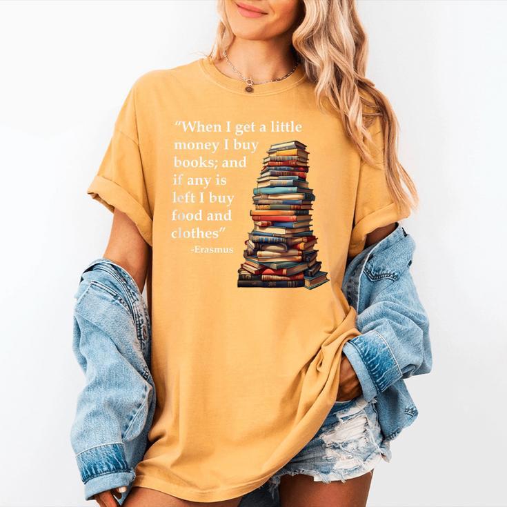 Erasmus When I Have Money I Buy Books Women's Comfort Colors T-Shirt Erasmus When I Have Money I Buy Books Women's Comfort Colors T-Shirt