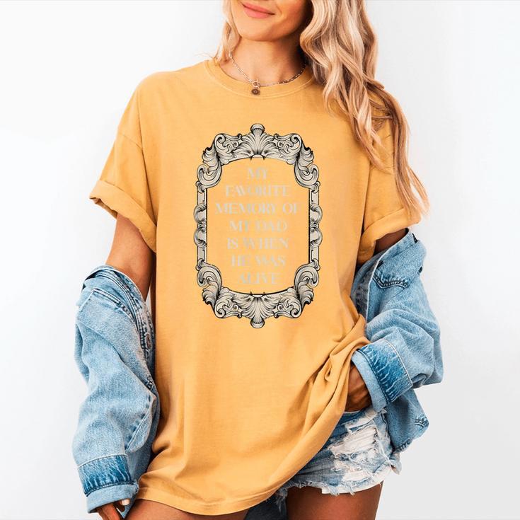 My Favorite Memory Of My Dad Is When He Was Alive Women's Comfort Colors T-Shirt