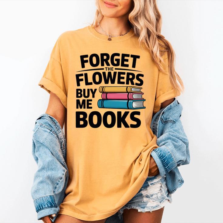 Forget The Flowers Buy Me Books Book Lover Reader Women's Comfort Colors T-Shirt