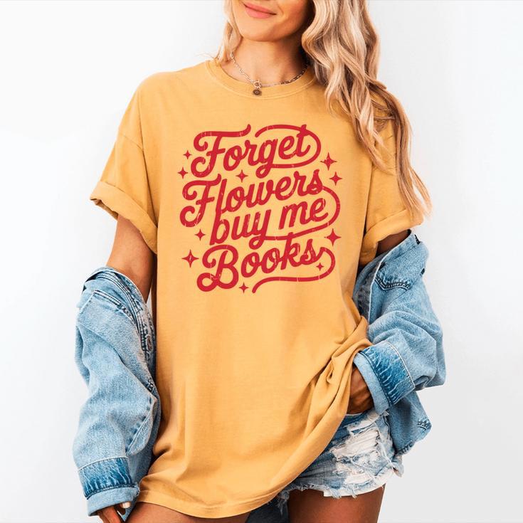 Forget Flowers Buy Me Books Women's Comfort Colors T-Shirt Forget Flowers Buy Me Books Women's Comfort Colors T-Shirt