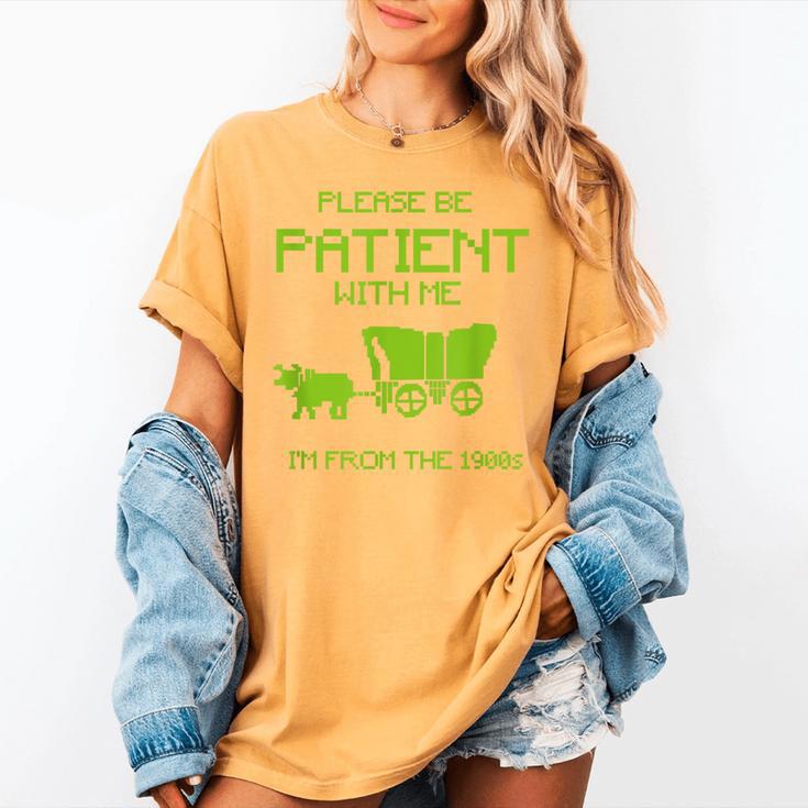 FUNNY Please Be Patient With Me I'm From The 1900s Women's Comfort Colors T-Shirt FUNNY Please Be Patient With Me I'm From The 1900s Women's Comfort Colors T-Shirt