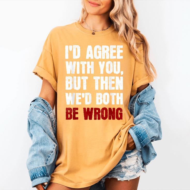 Humor Sarcastic Introvert Quote I'd Agree With You Women's Comfort Colors T-Shirt