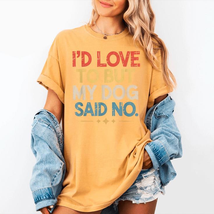 I'd Love To But My Dog Said No Introvert Graphic Women's Comfort Colors T-Shirt I'd Love To But My Dog Said No Introvert Graphic Women's Comfort Colors T-Shirt
