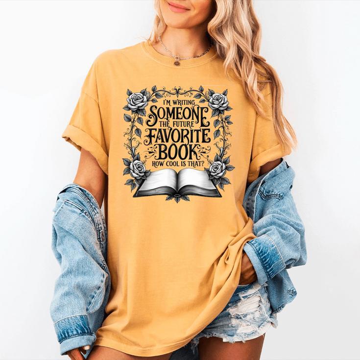 I'm Writing Someone’s Future Favorite Book How Cool Is That Women's Comfort Colors T-Shirt