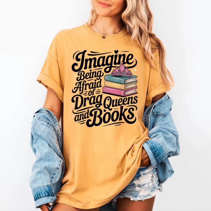 Imagine Being Afraid Of Drag Queens And Books Women's Comfort Colors T-Shirt