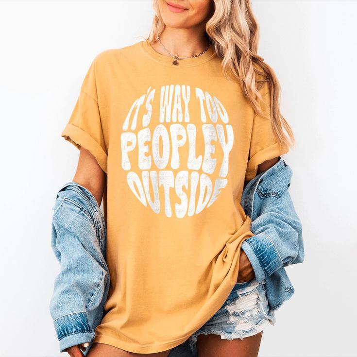 Its Way Too Peopley Outside Sarcastic Introvert Humor Women's Comfort Colors T-Shirt