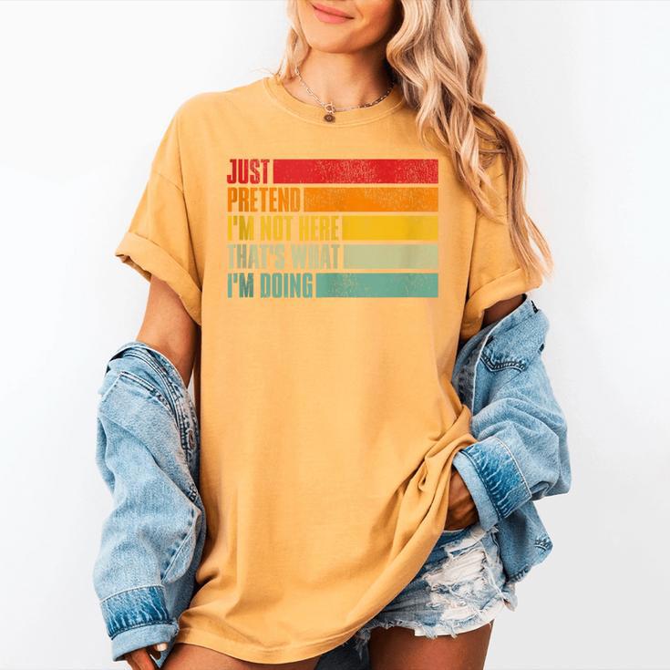 Just Pretend I Am Not Here Sarcastic Introvert Life Women's Comfort Colors T-Shirt Just Pretend I Am Not Here Sarcastic Introvert Life Women's Comfort Colors T-Shirt