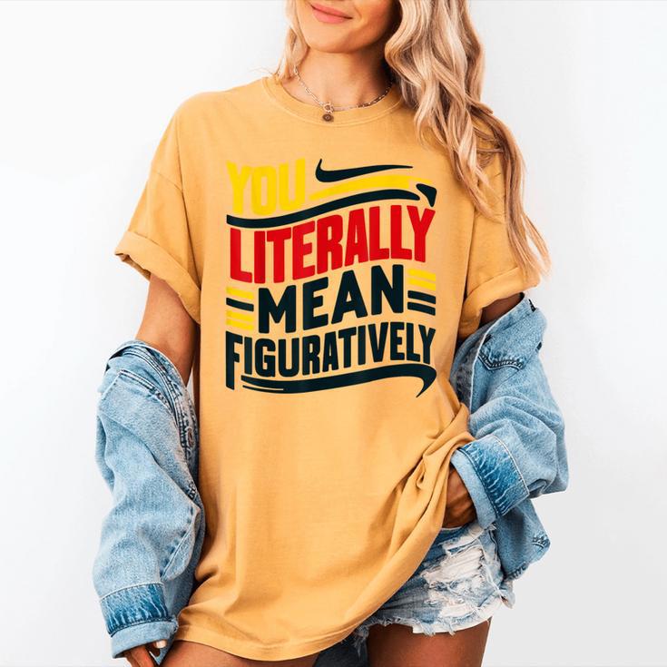 You Literally Mean Figuratively Grammar Teacher Book Writers Women's Comfort Colors T-Shirt You Literally Mean Figuratively Grammar Teacher Book Writers Women's Comfort Colors T-Shirt