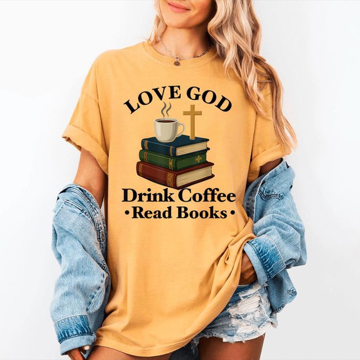 Love God Drink Coffee Read Books Lovers Jesus And Coffee Women's Comfort Colors T-Shirt