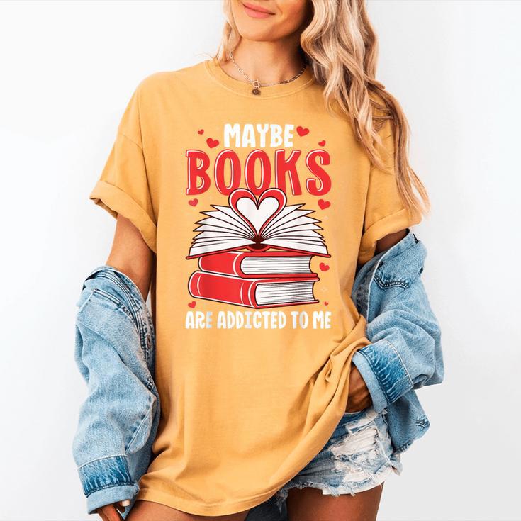 Maybe Books Are Addicted To Me Reading Present Women's Comfort Colors T-Shirt Maybe Books Are Addicted To Me Reading Present Women's Comfort Colors T-Shirt