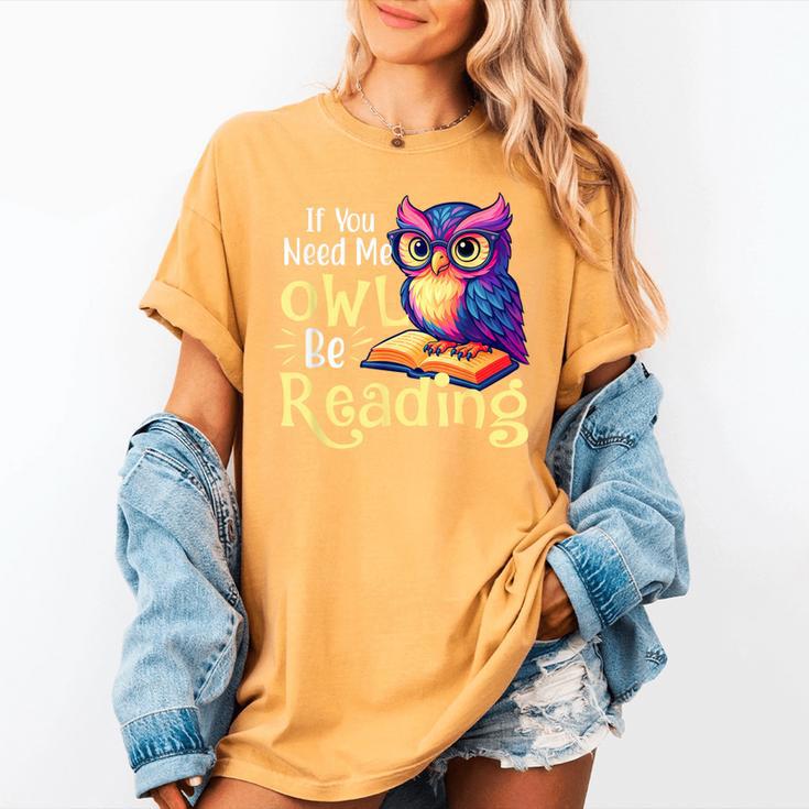 If You Need Me Owl Be Reading Book Lover Reading Bookworm Women's Comfort Colors T-Shirt