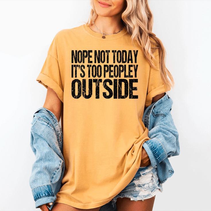 Nope Not Today Its Too Peopley Outside Introvert Lazy Women's Comfort Colors T-Shirt Nope Not Today Its Too Peopley Outside Introvert Lazy Women's Comfort Colors T-Shirt