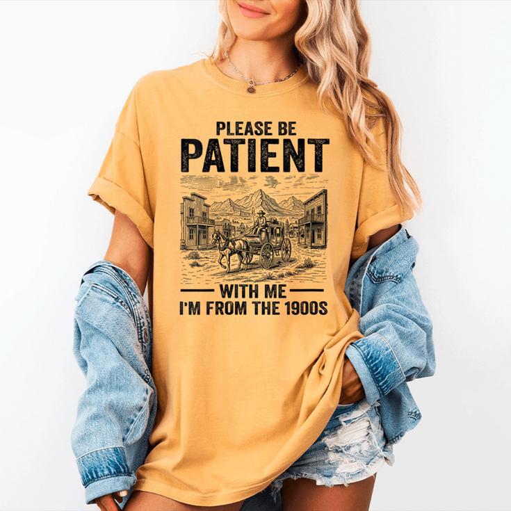Please Be-Patient With-Me I'm From The 1900s Oregon Trail Women's Comfort Colors T-Shirt Please Be-Patient With-Me I'm From The 1900s Oregon Trail Women's Comfort Colors T-Shirt