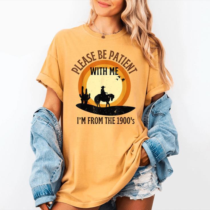 Please Be Patient With Me I'm From The 1900s Cowboy Women's Comfort Colors T-Shirt Please Be Patient With Me I'm From The 1900s Cowboy Women's Comfort Colors T-Shirt