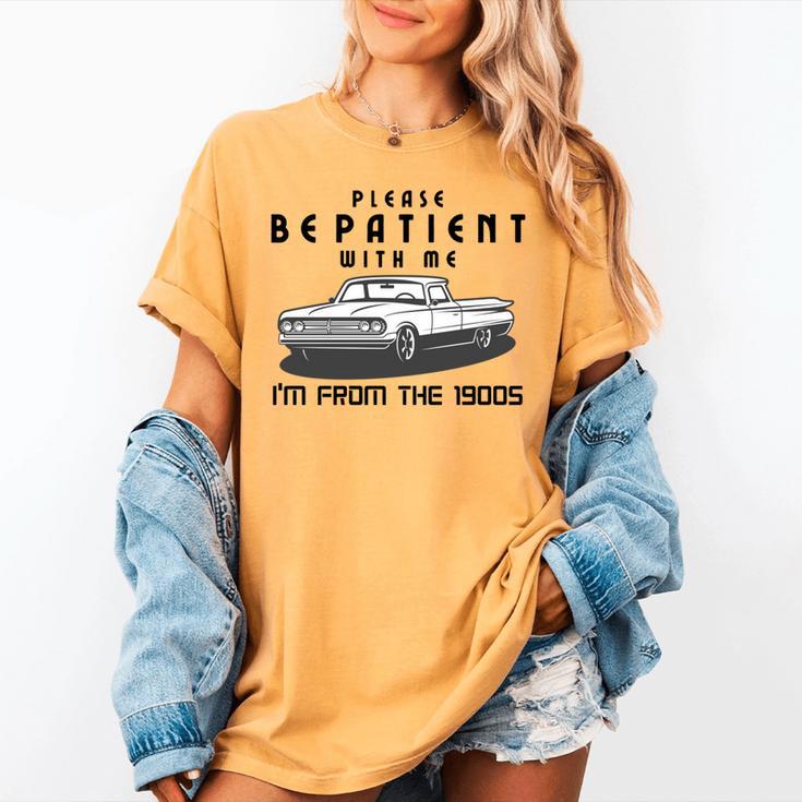Please Be Patient With Me I'm From The 1900s Old Car Women's Comfort Colors T-Shirt Please Be Patient With Me I'm From The 1900s Old Car Women's Comfort Colors T-Shirt