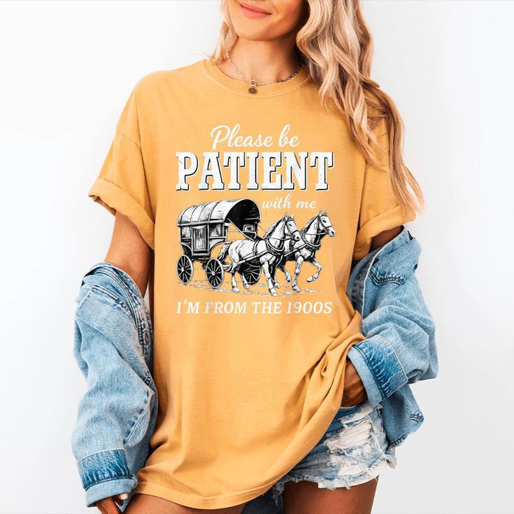 Please Be Patient With Me I'm From The 1900s Women's Comfort Colors T-Shirt Please Be Patient With Me I'm From The 1900s Women's Comfort Colors T-Shirt