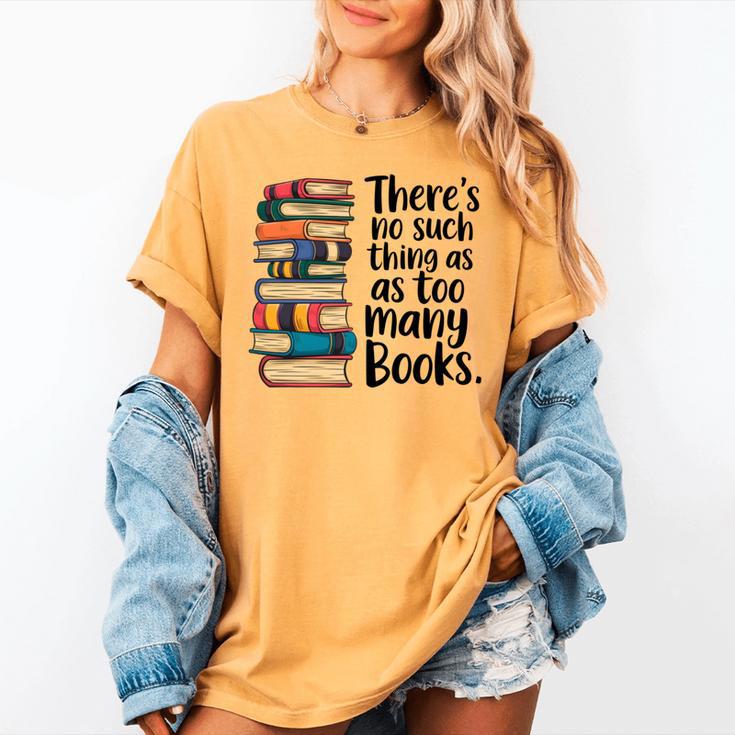 There Is No Such Thing As Too Many Books Book Lover Women's Comfort Colors T-Shirt There Is No Such Thing As Too Many Books Book Lover Women's Comfort Colors T-Shirt